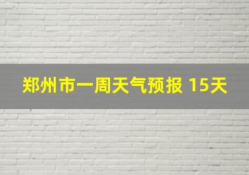 郑州市一周天气预报 15天